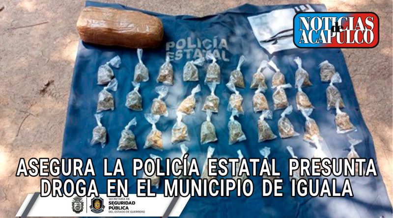 ASEGURA LA POLICÍA ESTATAL PRESUNTA DROGA EN EL MUNICIPIO DE IGUALA