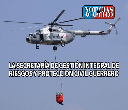 LA SECRETARÍA DE GESTIÓN INTEGRAL DE RIESGOS Y PROTECCIÓN CIVIL GUERRERO INFORMA: